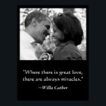 LIEBE & MIRACLES POSTER, BARACK & MICHELLE OBAMA POSTER<br><div class="desc">POSTER — SCHWARZ UND WEISS FOTO VON BARACK UND MICHELLE OBAMA. Unten finden Sie ein Zitat von Willa Cather: "Wo es große Liebe gibt,  gibt es immer Wunder" ~Willa Cather</div>