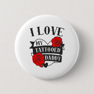 Liebe My Tattooed Daddy Sprichwort _ Rose Tattoo D Button