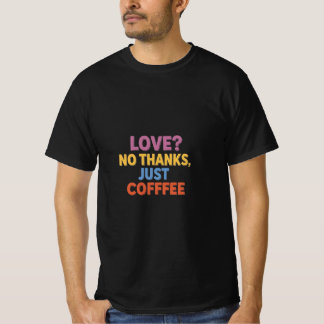 Liebe? Nein danke, nur Kaffee Stilvoller T - Shirt