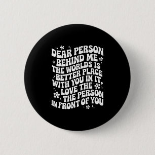 Liebe Person hinter mir Die Welt ist ein besserer  Button