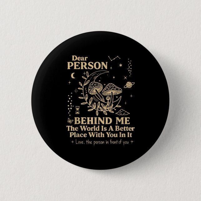 Liebe Person hinter mir Die Welt ist ein besserer  Button (Vorderseite)