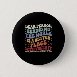 Liebe Person hinter mir Die Welt ist ein besserer Button