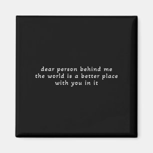Liebe Person hinter mir Die Welt ist ein besserer  Magnet