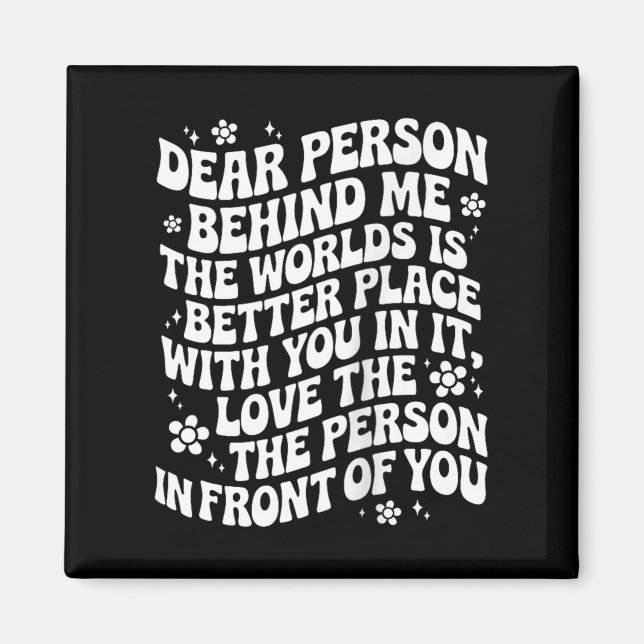 Liebe Person hinter mir Die Welt ist ein besserer  Magnet (Vorne)