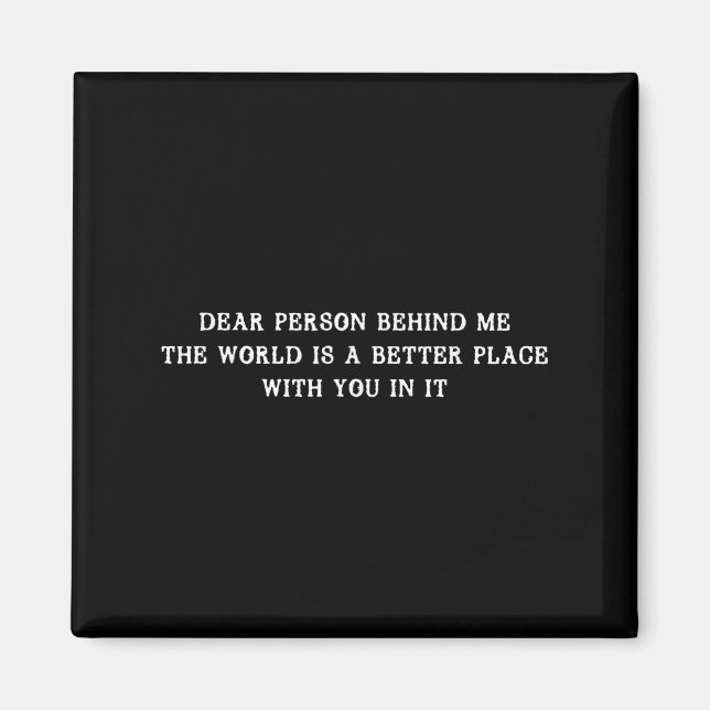 Liebe Person hinter mir Die Welt ist ein besserer  Magnet (Vorne)