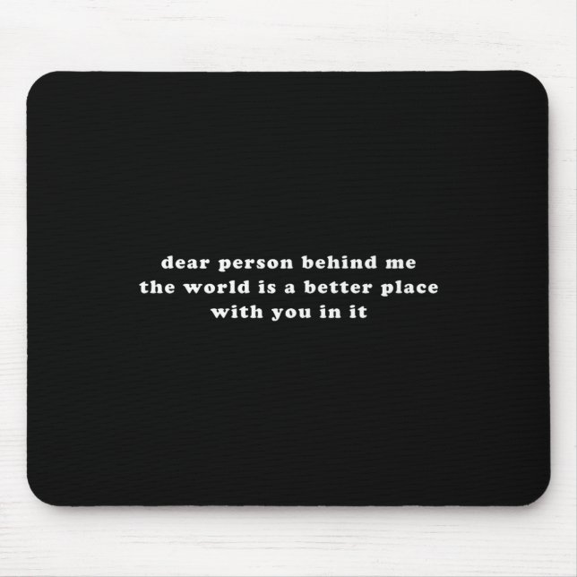 Liebe Person hinter mir Die Welt ist ein besserer  Mousepad (Vorne)