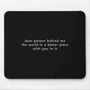 Liebe Person hinter mir Die Welt ist ein besserer Mousepad