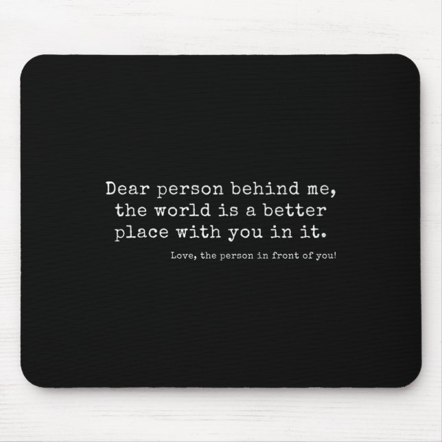 Liebe Person hinter mir, die Welt ist ein besserer Mousepad (Vorne)