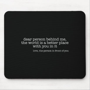 Liebe Person hinter mir Die Welt ist ein besserer Mousepad