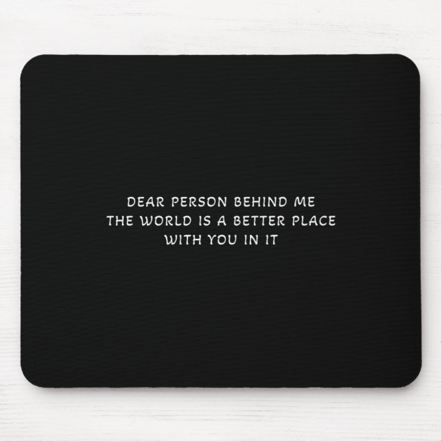 Liebe Person hinter mir Die Welt ist ein besserer  Mousepad (Vorne)