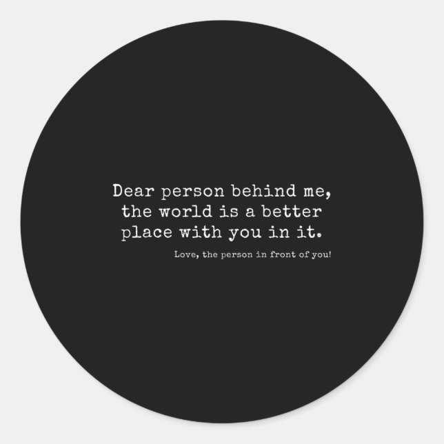 Liebe Person hinter mir, die Welt ist ein besserer Runder Aufkleber (Vorderseite)