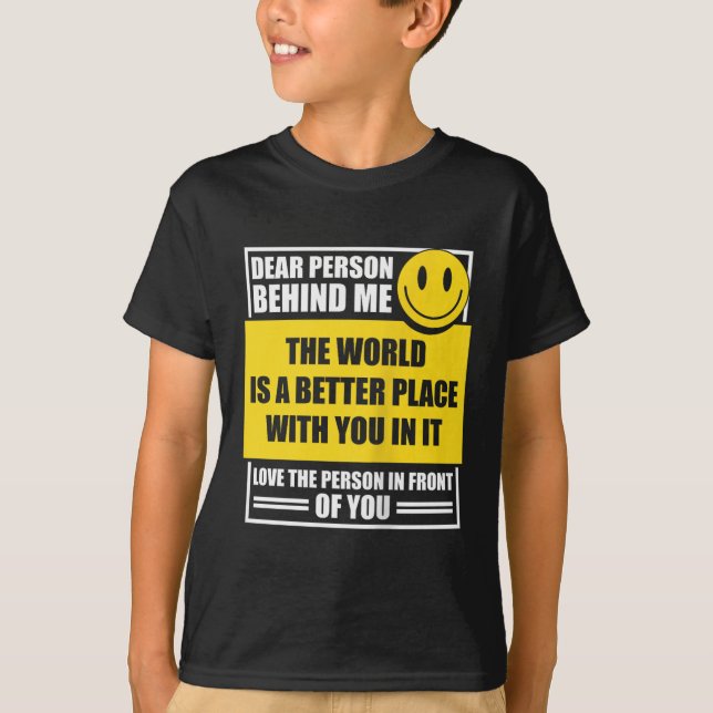 Liebe Person hinter mir Die Welt ist ein besserer  T-Shirt (Vorderseite)