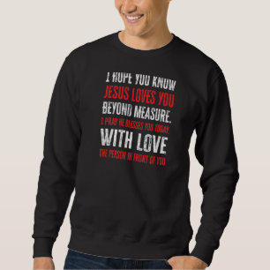 Liebe Person hinter mir Ich hoffe, du kennst Jesus Sweatshirt