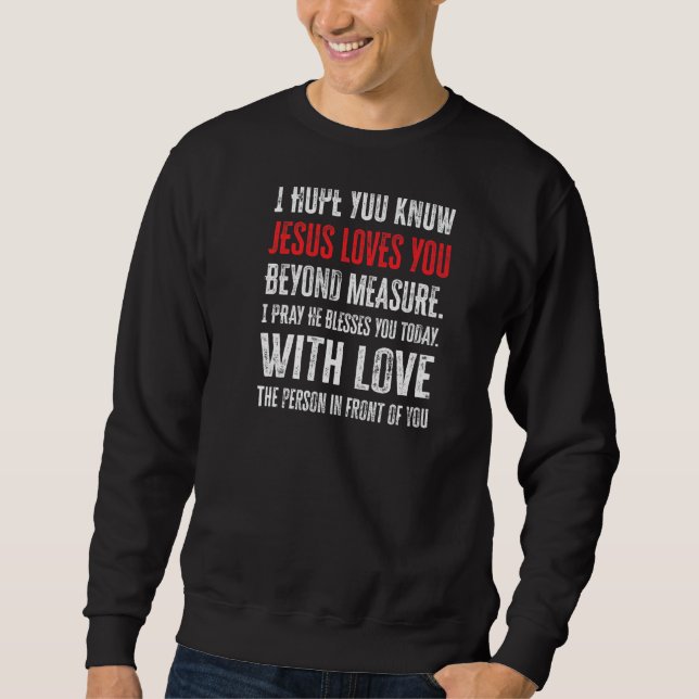Liebe Person hinter mir Ich hoffe, du kennst Jesus Sweatshirt (Vorderseite)