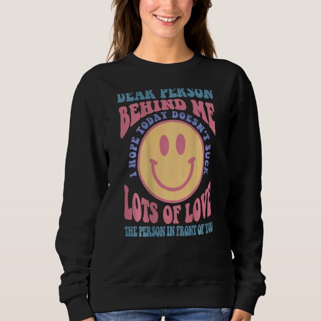 Liebe Person hinter mir Ich hoffe, heute Sind zum  Sweatshirt (Vorderseite)