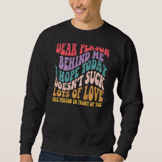 Liebe Person hinter mir Ich hoffe, heute Sind zum  Sweatshirt