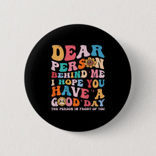Liebe Person hinter mir Ich hoffe, Sie haben einen Button