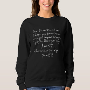 Liebe Person hinter mir Liebe wie Jesus Johannes 1 Sweatshirt