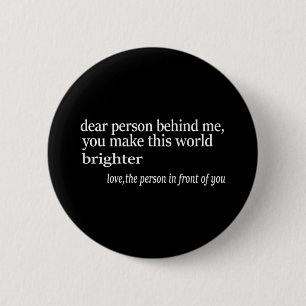 Liebe Person hinter mir, Sie machen diese Welt hel Button