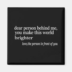 Liebe Person hinter mir, Sie machen diese Welt hel Magnet
