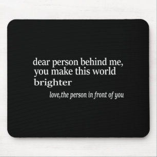 Liebe Person hinter mir, Sie machen diese Welt hel Mousepad