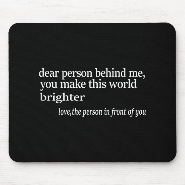 Liebe Person hinter mir, Sie machen diese Welt hel Mousepad (Vorne)