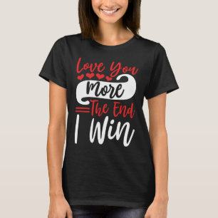 Liebe Sie mehr das Ende, das ich gewinne, lustige  T-Shirt