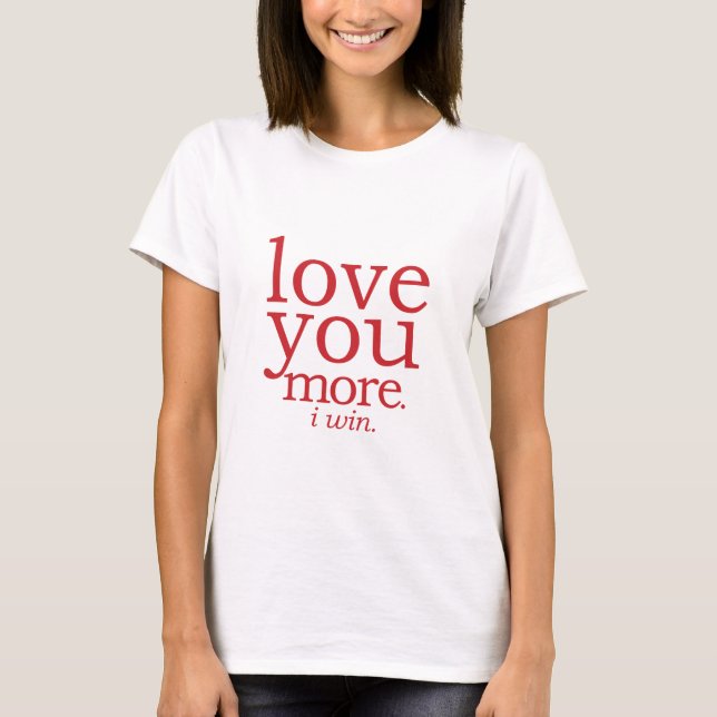 Liebe Sie mehr Ich gewinne T-Shirt (Vorderseite)
