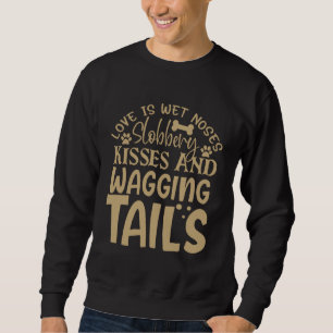 Liebe Sind Nasse Nasen Sabbernde Küsse Und Wedelnd Sweatshirt