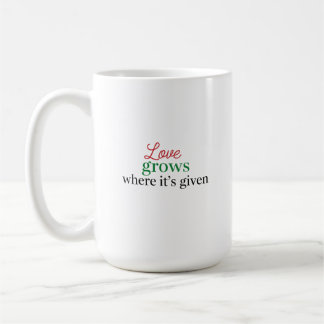 "Liebe wächst dort, wo sie gegeben wird" Kaffeetasse