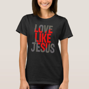Liebe wie Jesus Zitat für Männer Frauen T-Shirt