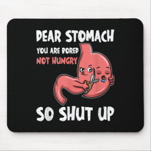 Lieber Stomach, du bist gelangweilt, nicht hungrig Mousepad