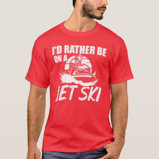 Lieber wäre ich auf einem Jet Ski Etreme Sport Jet T-Shirt
