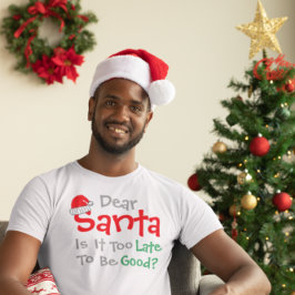 Lieber Weihnachtsmann: Ist es zu spät, um gut zu s T-Shirt