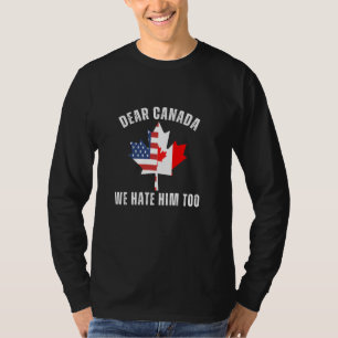 Liebes Kanada, wir hassen ihn auch Anti-Kanadische T-Shirt