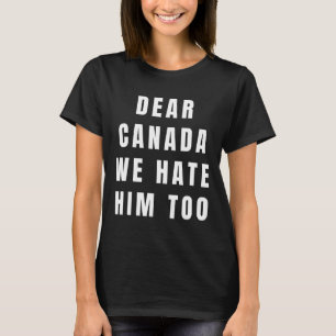 Liebes Kanada, wir hassen ihn auch Anti-Trump Poli T-Shirt