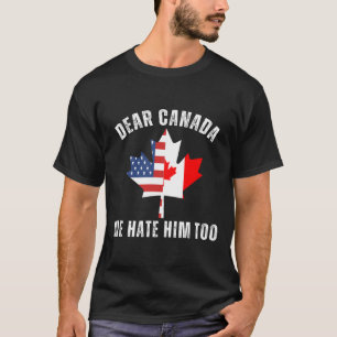 Liebes Kanada Wir Hassen Ihn Auch Politisch Stolze T-Shirt