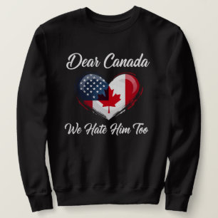 Liebes Kanada, wir hassen ihn auch Trump Politik Sweatshirt