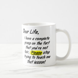 Liebes Leben ist nicht fair, bitte hör auf lustige Tasse