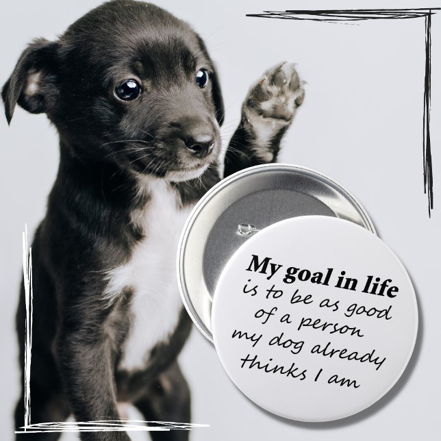 Liebhaber von Hundeböttern Spaß-Geschenke Neuheite Button (My goal in life is to be as good of a person as my dog already thinks I am! Funny, cute dog quote.)