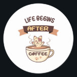 Life begins after coffee - Cute Cat Runder Aufkleber<br><div class="desc">You love to drink coffee and you can't get out of bed in the morning without your coffee in your coffee cup because you are a late riser and a not a morning person and you love cats or you have such a person in your family.</div>