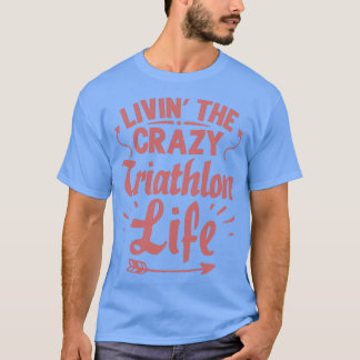 Life Crazy Triathlon Cool Funny Triathlete Triathl T-Shirt