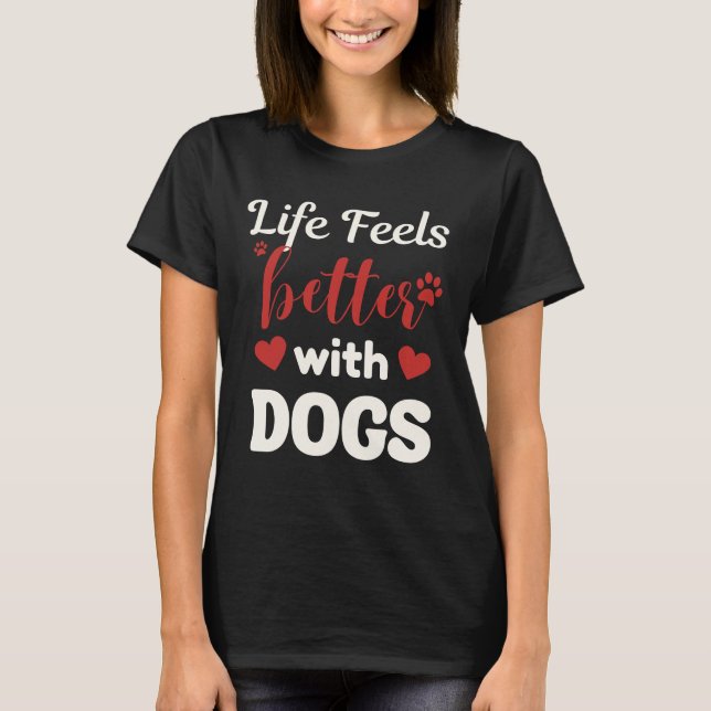 Life Feels Better With Dogs – Valentine Love Quote T-Shirt (Vorderseite)