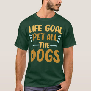 Life Goal Pet Alle Hunde Shirt Funny Dog Liebhaber