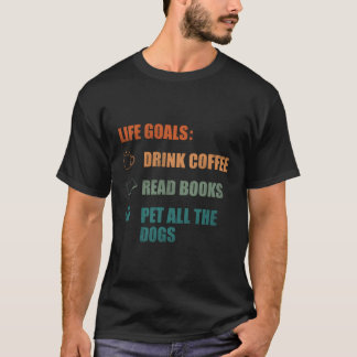 Life Goals Drink Kaffee Lesen Bücher Pet den ganze T-Shirt