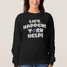 Life Happens Yarn Helps Funny Knitting Quote Sweatshirt