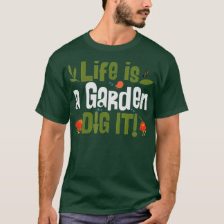 Life Is A Garden Dig It Plant Lover Gardeners Lan T-Shirt