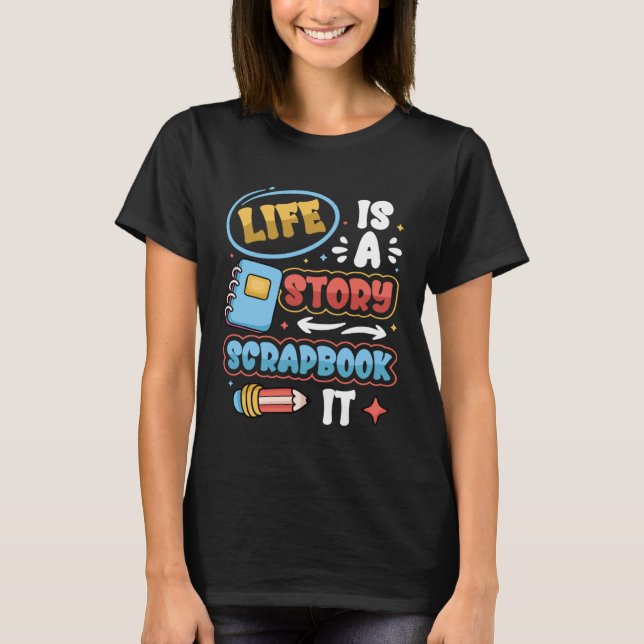 Life Is A Story Scrapbook It Scrapbooking T-Shirt (Vorderseite)