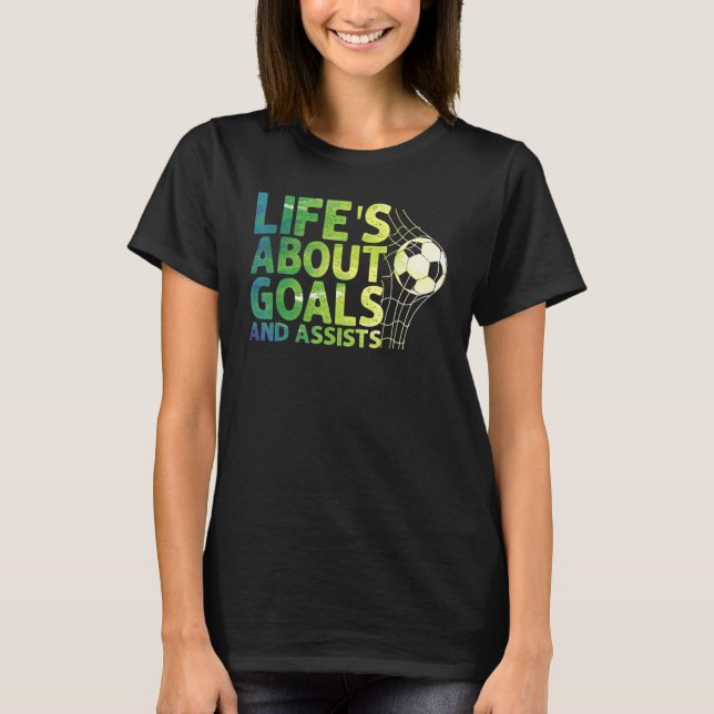 Life Is About Goals And Assists Futbol Soccer 15 T-Shirt (Vorderseite)