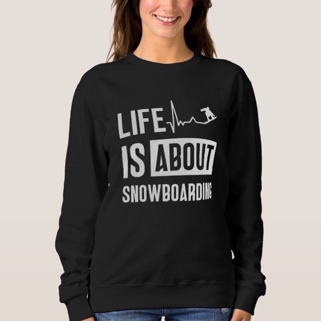 Life Is About Snowboarding Snowboard Snowboarder Sweatshirt (Vorderseite)